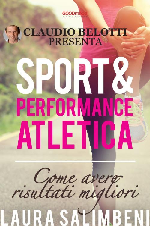 Cover of the book Sport e Performance Atletica by Laura Salimbeni, Claudio Belotti, GOODmood