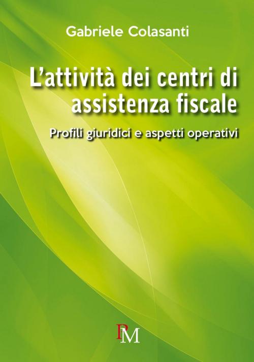 Cover of the book L’attività dei Centri di Assistenza Fiscale. Profili giuridici e aspetti operativi by Gabriele Colasanti, PM edizioni