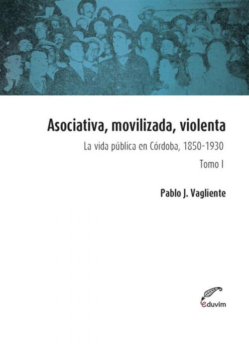 Cover of the book Asociativa, movilizada, violenta - Tomo I by Pablo Vagliente, Editorial Universitaria Villa María