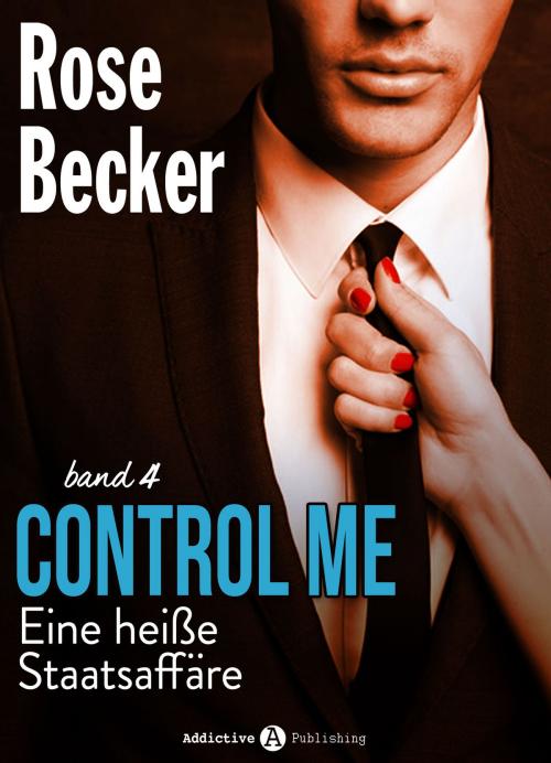 Cover of the book Control Me - Eine Heiße Staatsaffäre, 4 by Rose M. Becker, Addictive Publishing