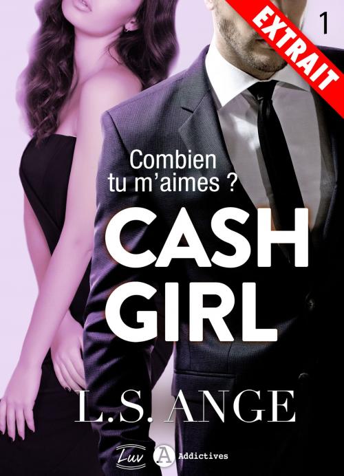 Cover of the book Cash girl - Combien... tu m'aimes ? (Extrait) by L.S. Ange, Addictives – Luv