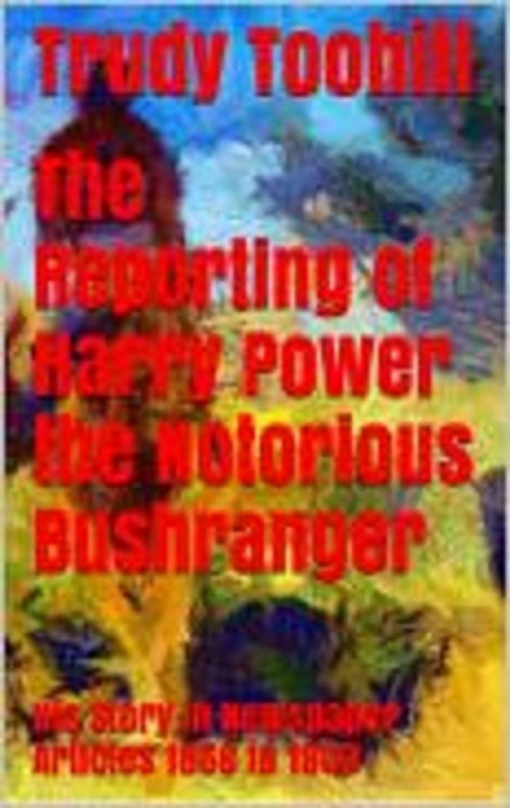 Big bigCover of The Reporting of Harry Power the Notorious Bushranger