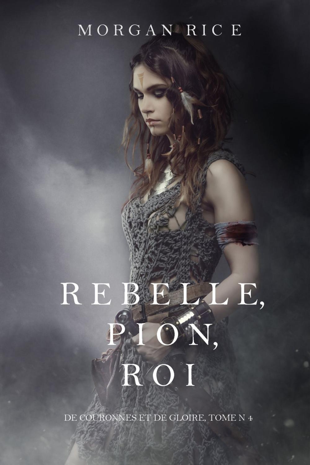 Big bigCover of Rebelle, Pion, Roi (De Couronnes et de Gloire, Tome n°4)