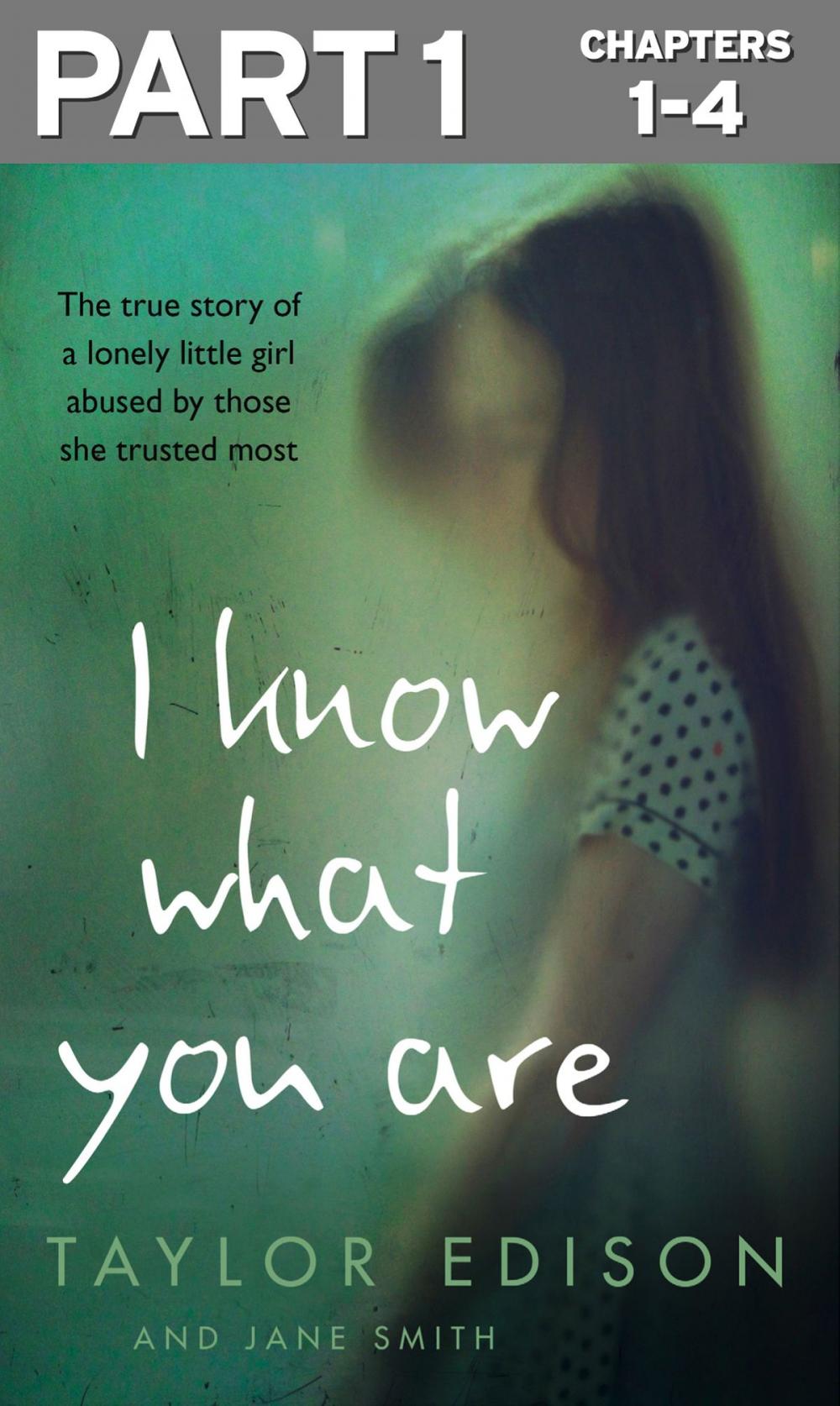 Big bigCover of I Know What You Are: Part 1 of 3: The true story of a lonely little girl abused by those she trusted most