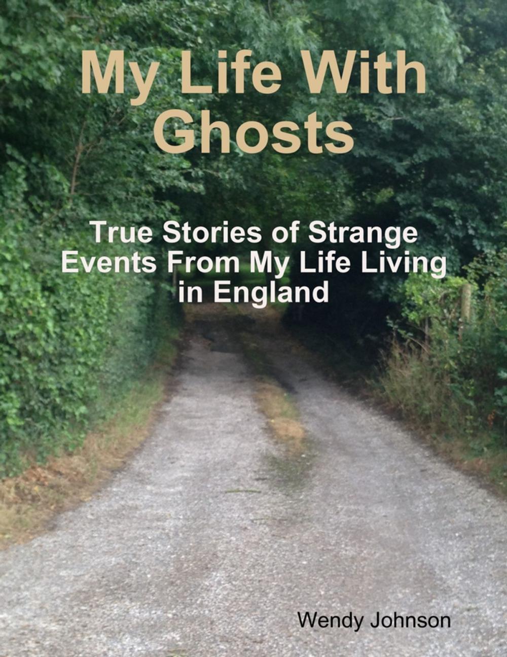 Big bigCover of My Life With Ghosts - True Stories of Strange Events From My Life Living in England