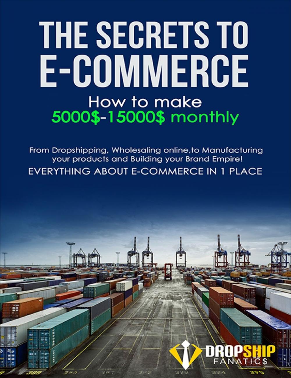 Big bigCover of The Secrets to E-commerce , How to Make 5000$-15000$