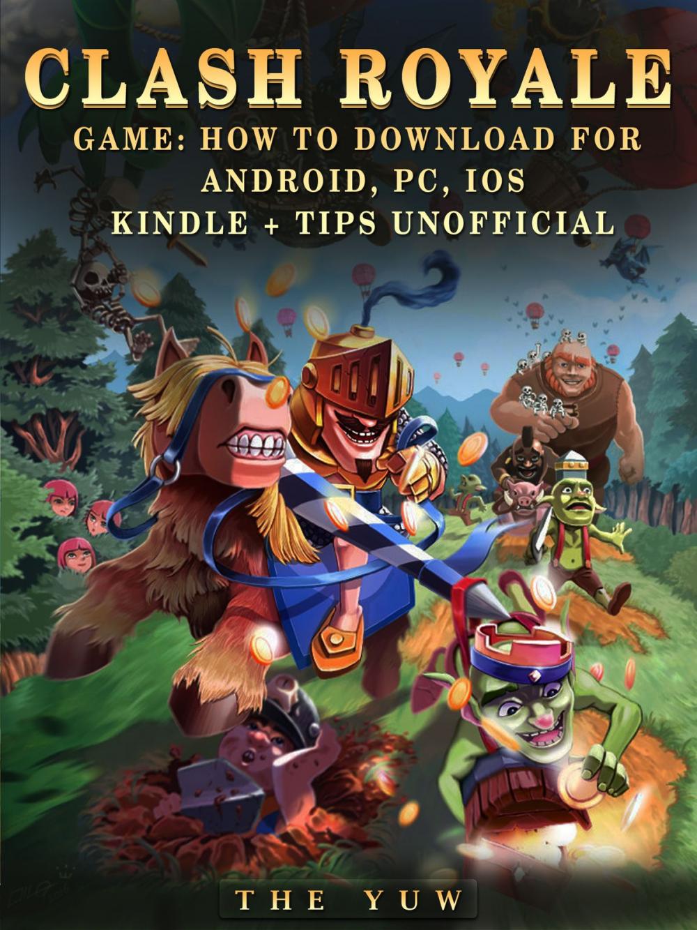 Big bigCover of Clash Royale Game: How to Download for Android, Pc, Ios, Kindle + Tips Unofficial