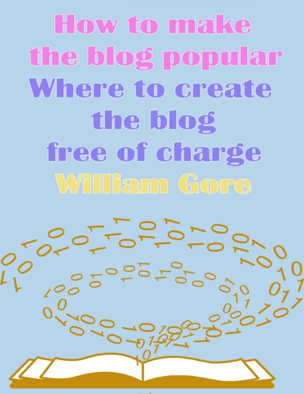 Big bigCover of How to Make the Blog Popular, Where to Create the Blog Free of Charge