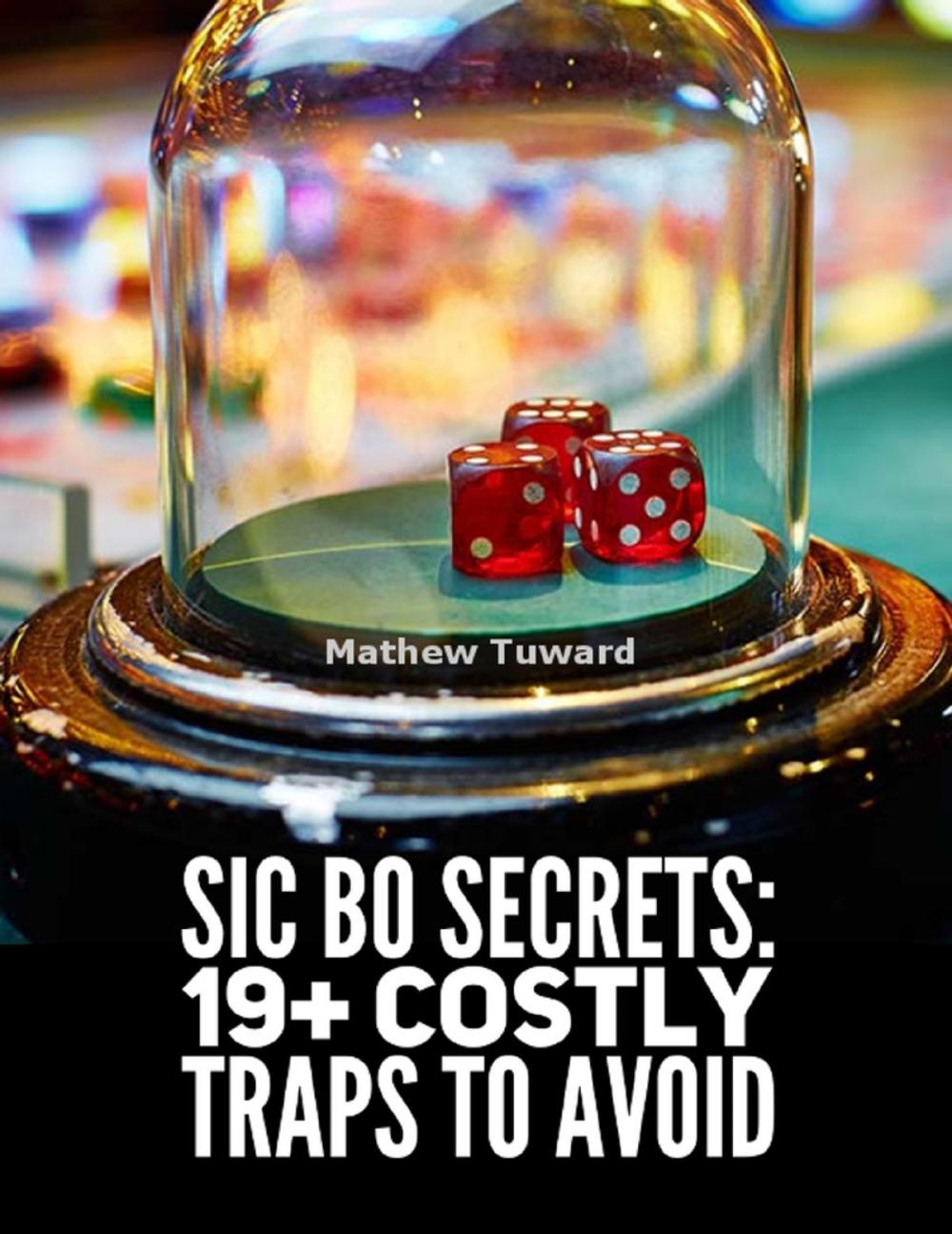 Big bigCover of Sic Bo Secrets: 19+ Costly Traps to Avoid