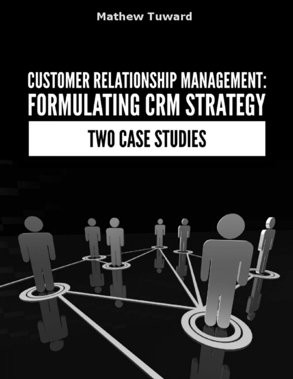 Big bigCover of Customer Relationship Management: Formulating Strategy In Two Case Studies