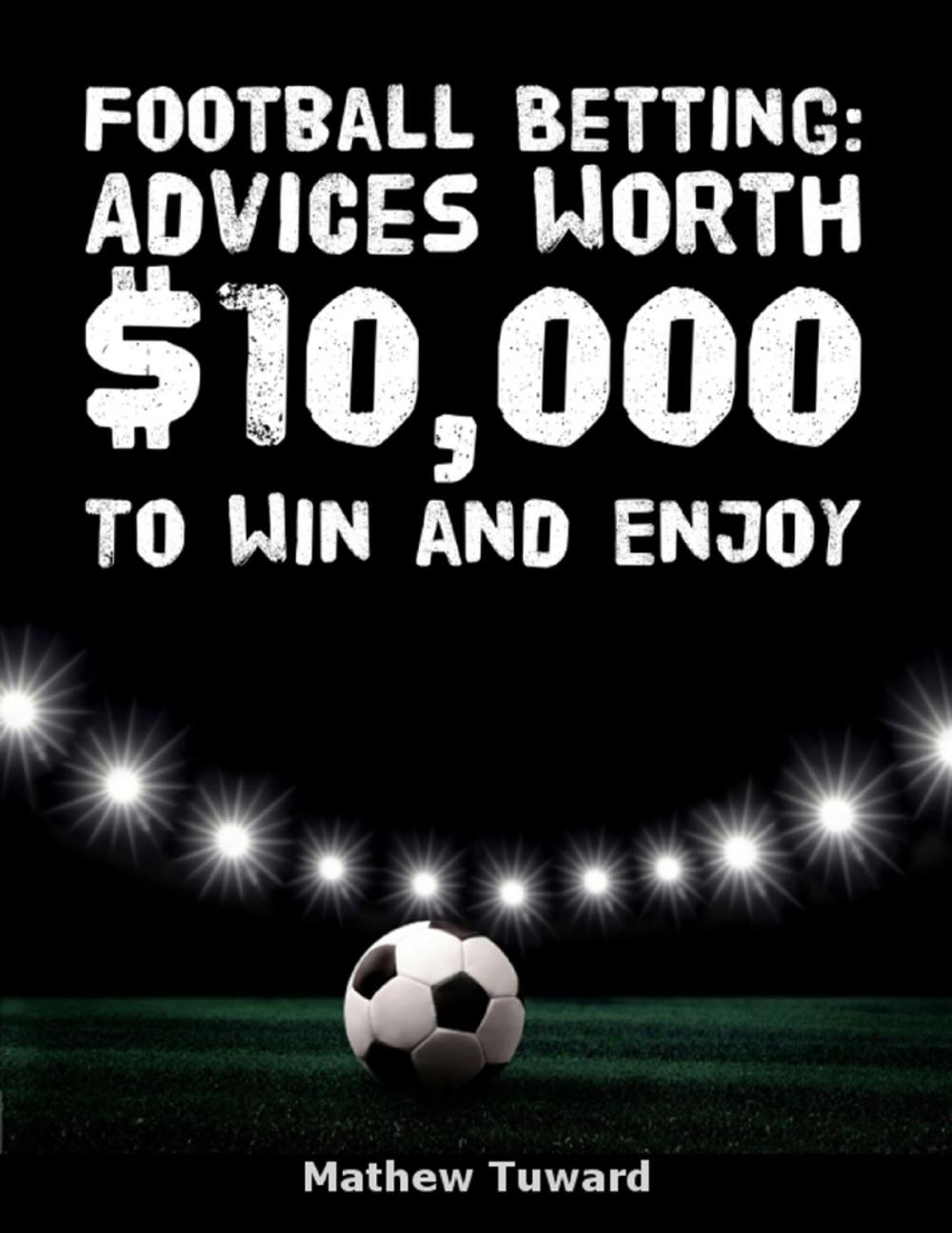 Big bigCover of Football Betting: Advices Worth $10,000 to Win and Enjoy