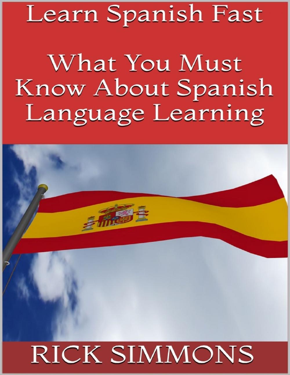 Big bigCover of Learn Spanish Fast: What You Must Know About Spanish Language Learning