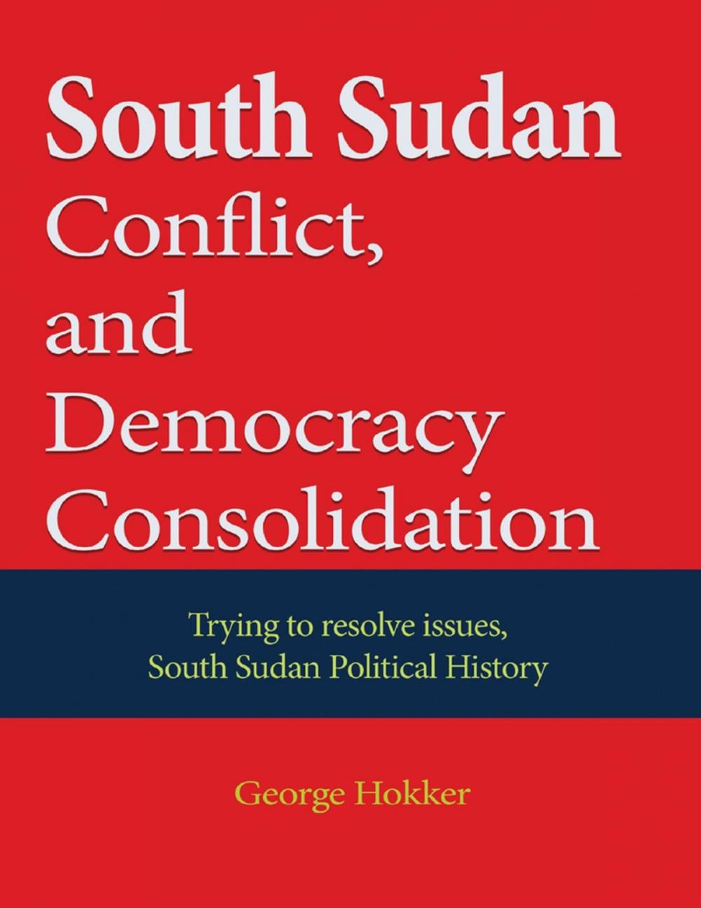 Big bigCover of South Sudan Conflict, and Democracy Consolidation