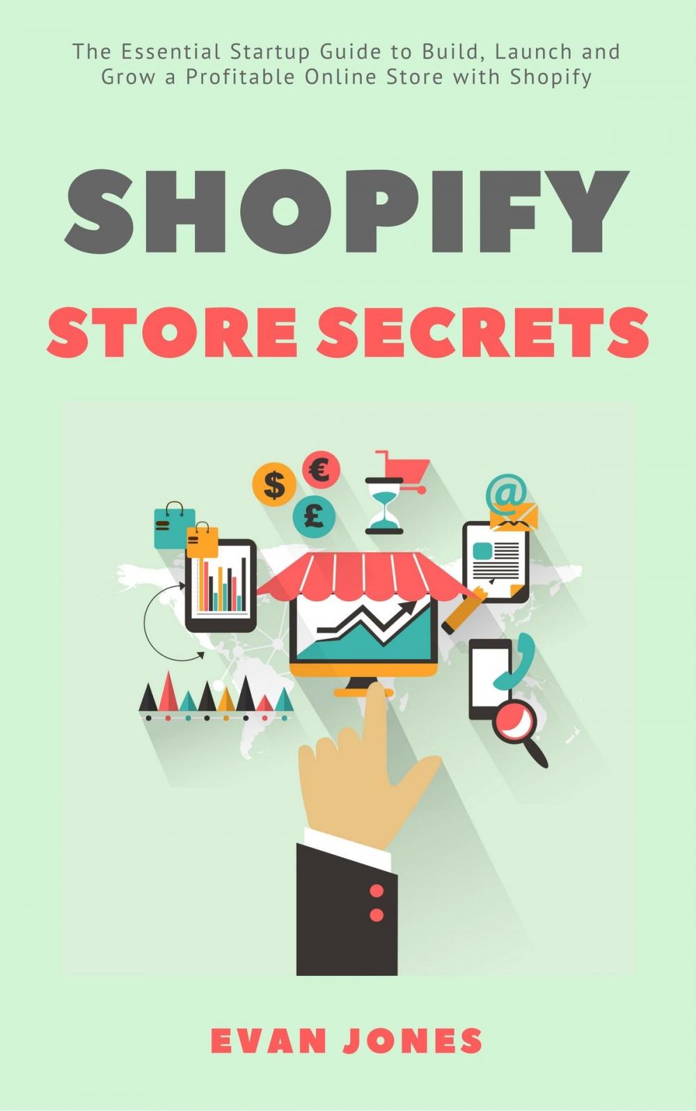 Big bigCover of Shopify Store Secrets: The Essential Startup Guide to Build, Launch and Grow a Profitable Online Store with Shopify