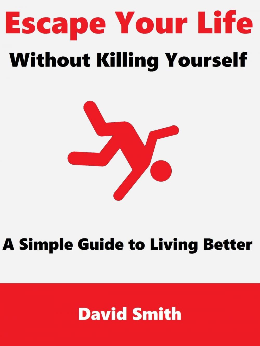 Big bigCover of Escape Your Life Without Killing Yourself: A Simple Guide to Living Better