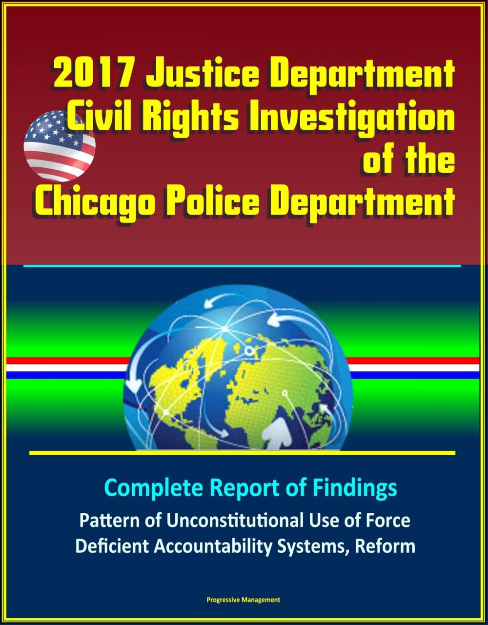 Big bigCover of 2017 Justice Department Civil Rights Investigation of the Chicago Police Department: Complete Report of Findings, Pattern of Unconstitutional Use of Force, Deficient Accountability Systems, Reform