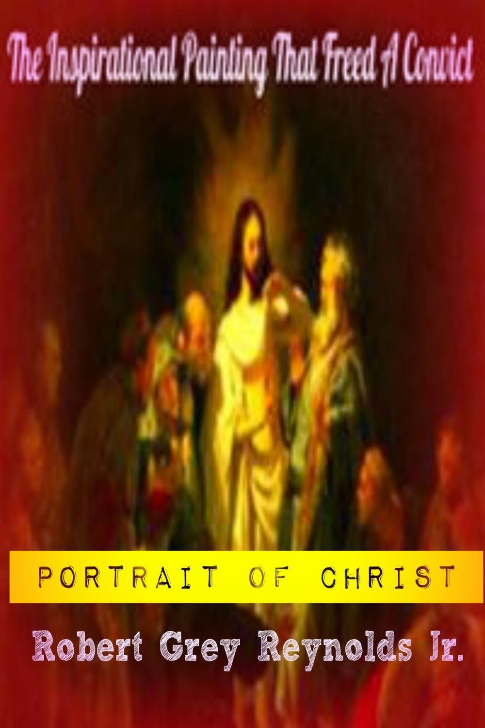 Big bigCover of Portrait of Christ The Inspirational Painting That Freed A Convict