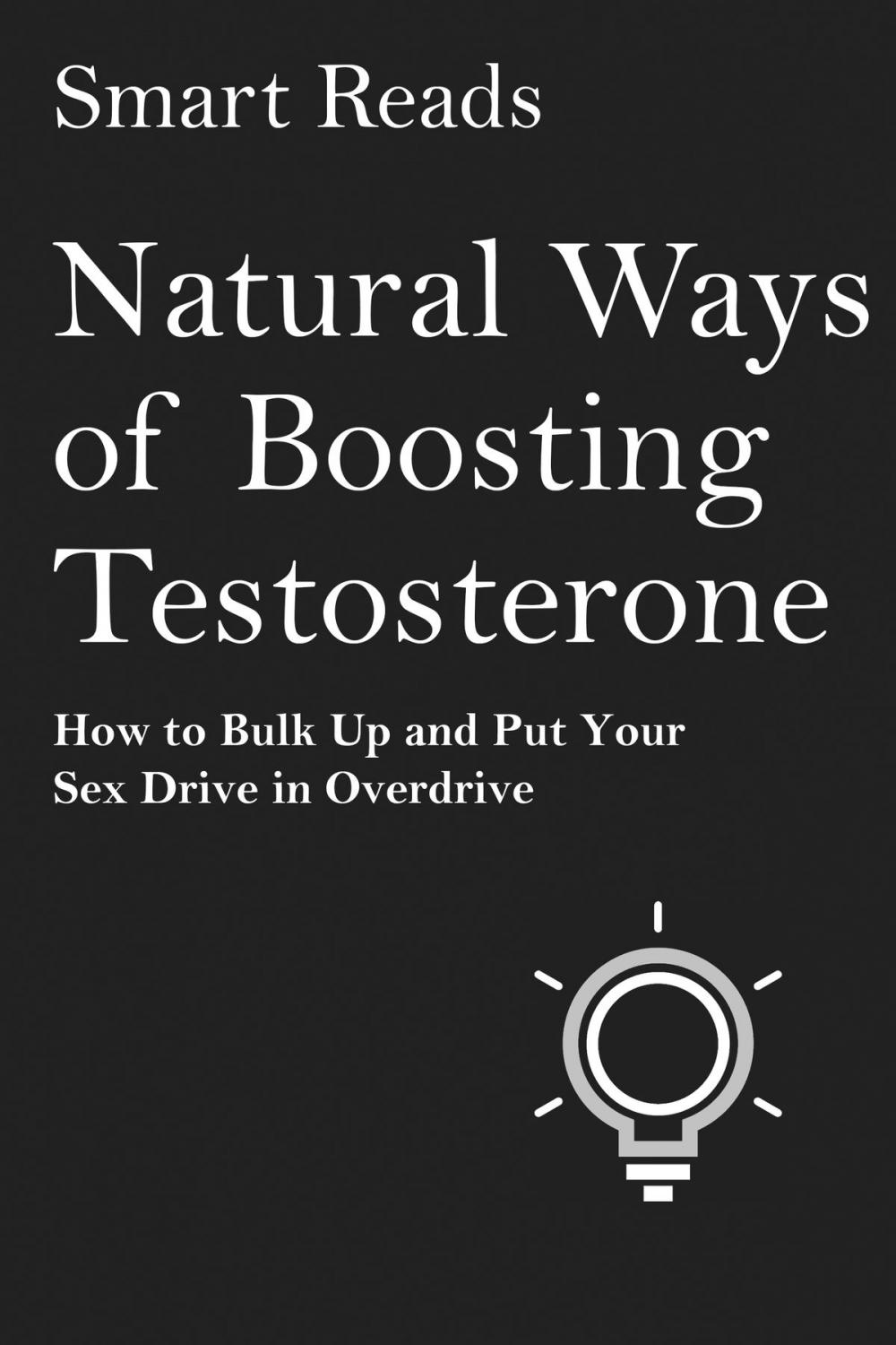 Big bigCover of Natural Ways of Boosting Testosterone: How To Bulk Up and Put Your Sex Drive in Overdrive