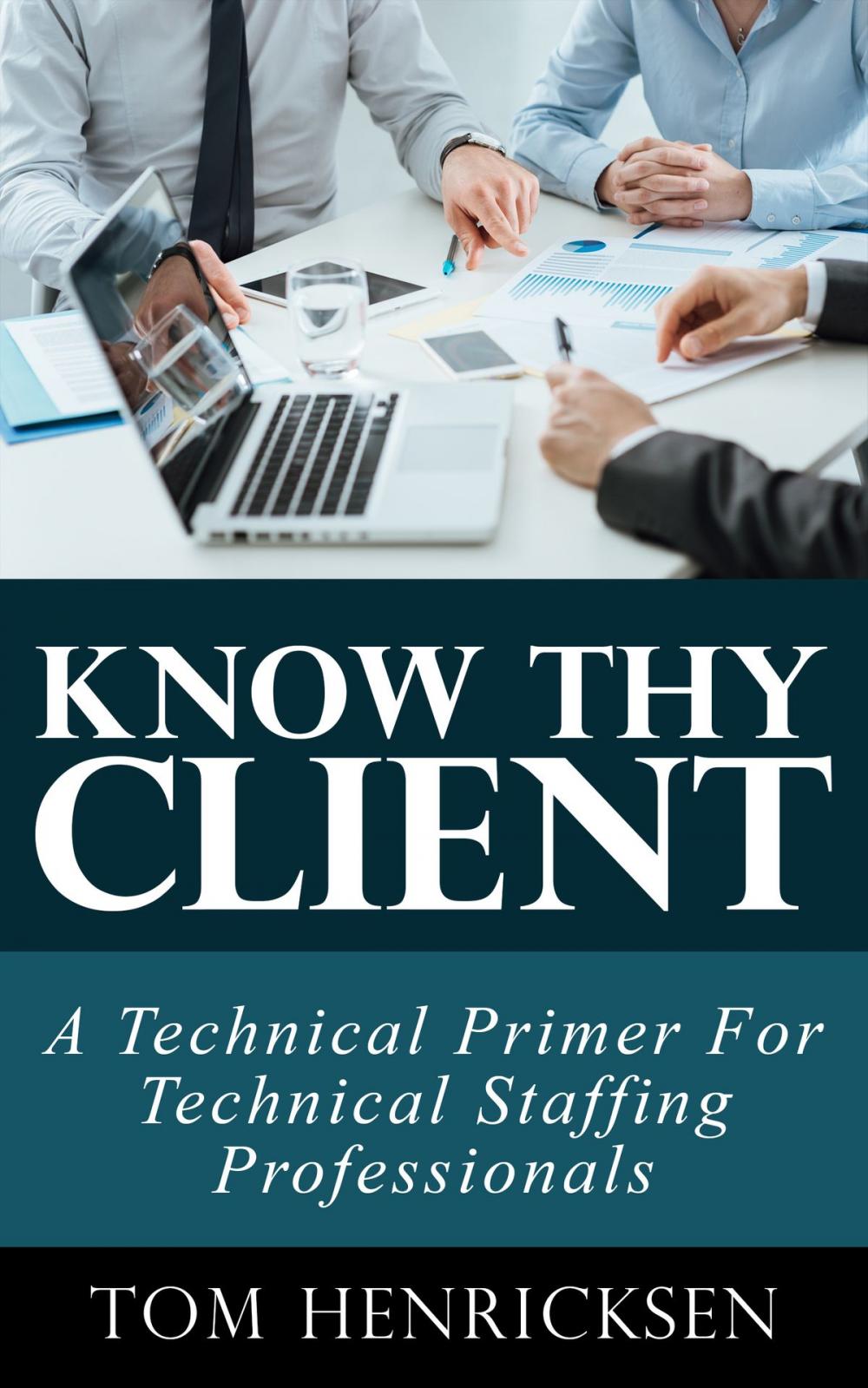 Big bigCover of Know Thy Client: A Technical Primer For Technical Staffing Professionals