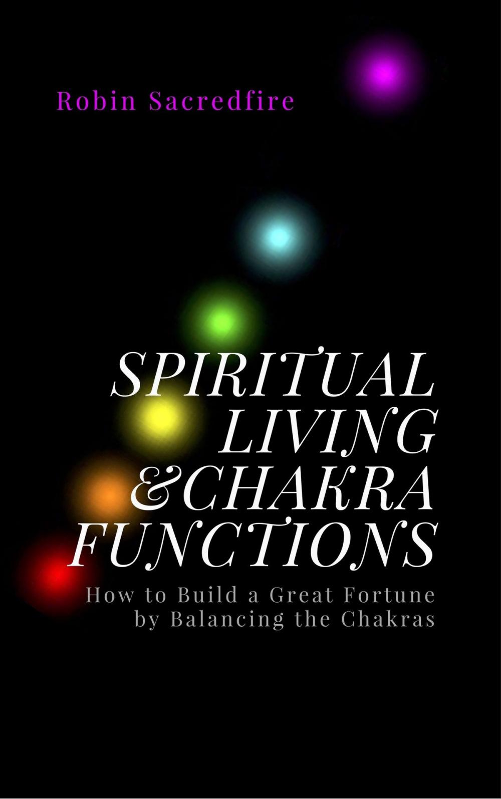 Big bigCover of Spiritual Living & Chakra Functions: How to Build a Great Fortune by Balancing the Chakras