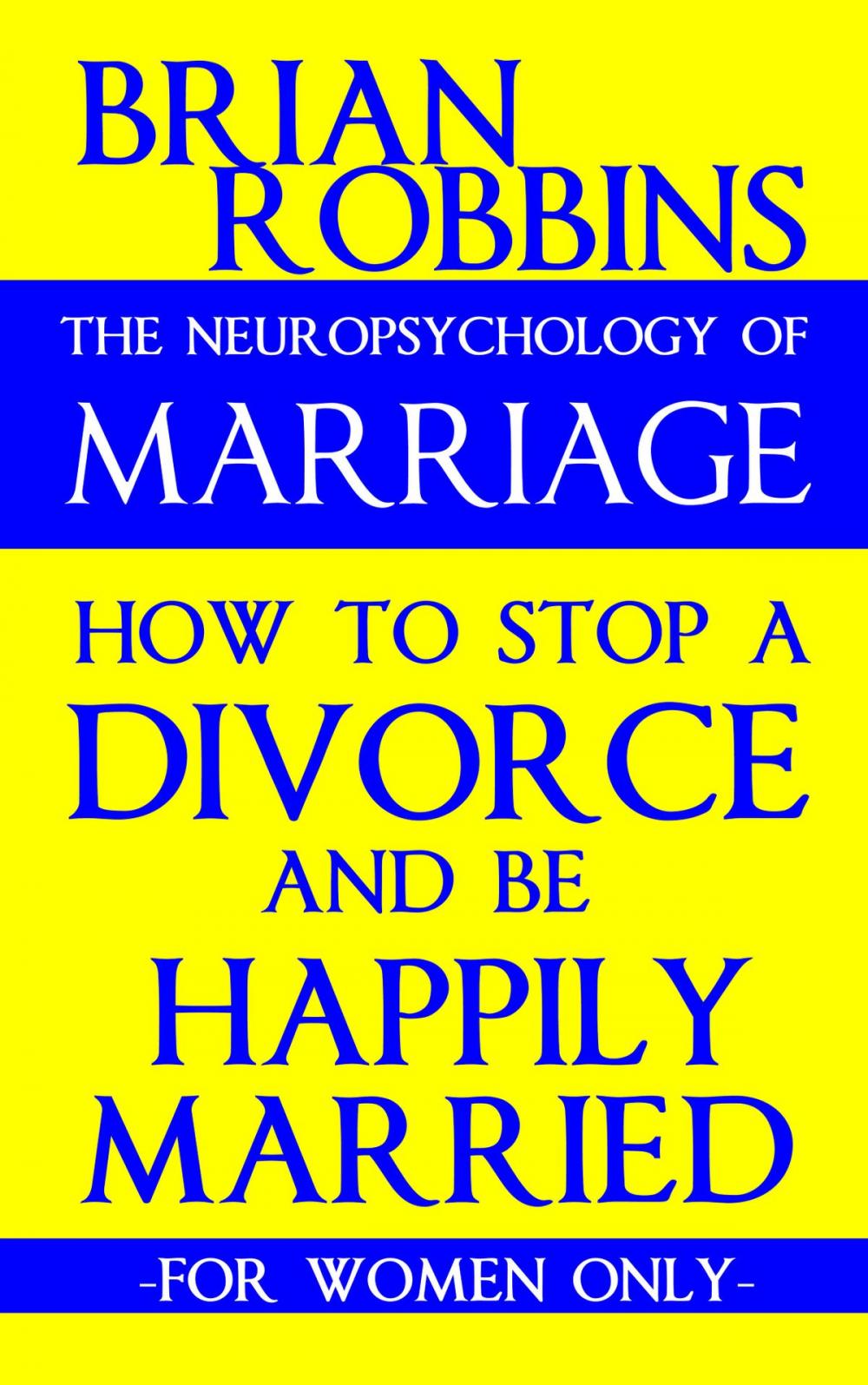 Big bigCover of The Neuropsychology of Marriage: How to Stop a Divorce and Be Happily Married: For Women Only