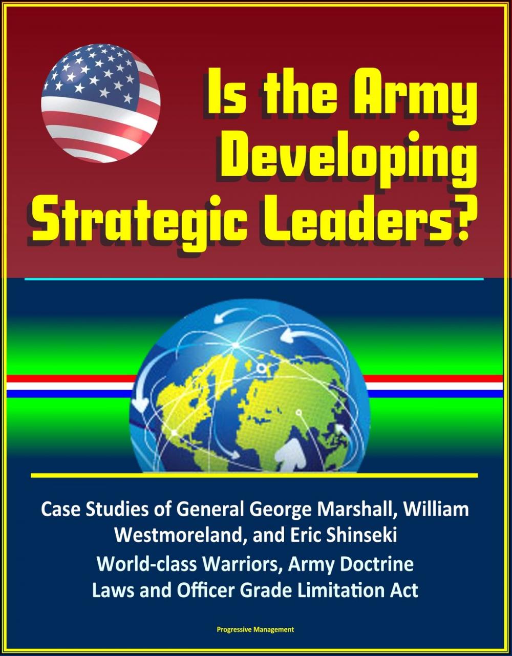 Big bigCover of Is the Army Developing Strategic Leaders? Case Studies of General George Marshall, William Westmoreland, and Eric Shinseki, World-class Warriors, Army Doctrine, Laws and Officer Grade Limitation Act