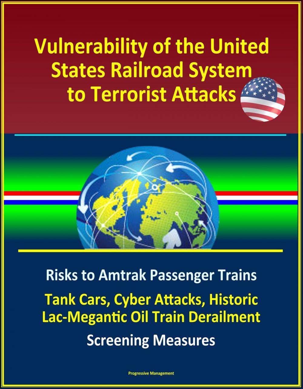 Big bigCover of Vulnerability of the United States Railroad System to Terrorist Attacks: Risks to Amtrak Passenger Trains, Tank Cars, Cyber Attacks, Historic Lac-Megantic Oil Train Derailment, Screening Measures