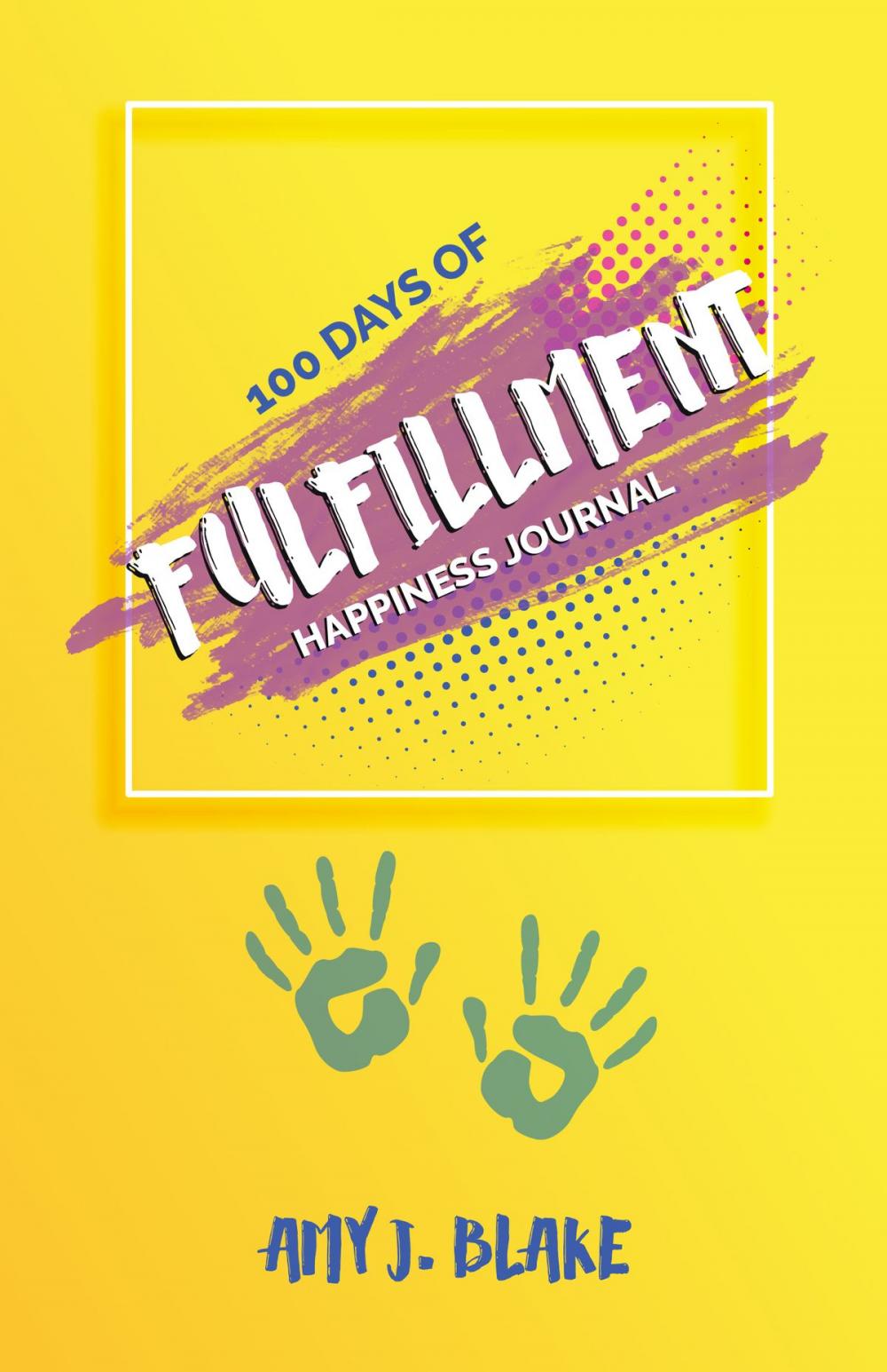 Big bigCover of Happiness Journal: 100 Days Of Fulfillment: Be Happier Stress Free Truly Peaceful And More Creative In Less Than 10 Minutes A Day