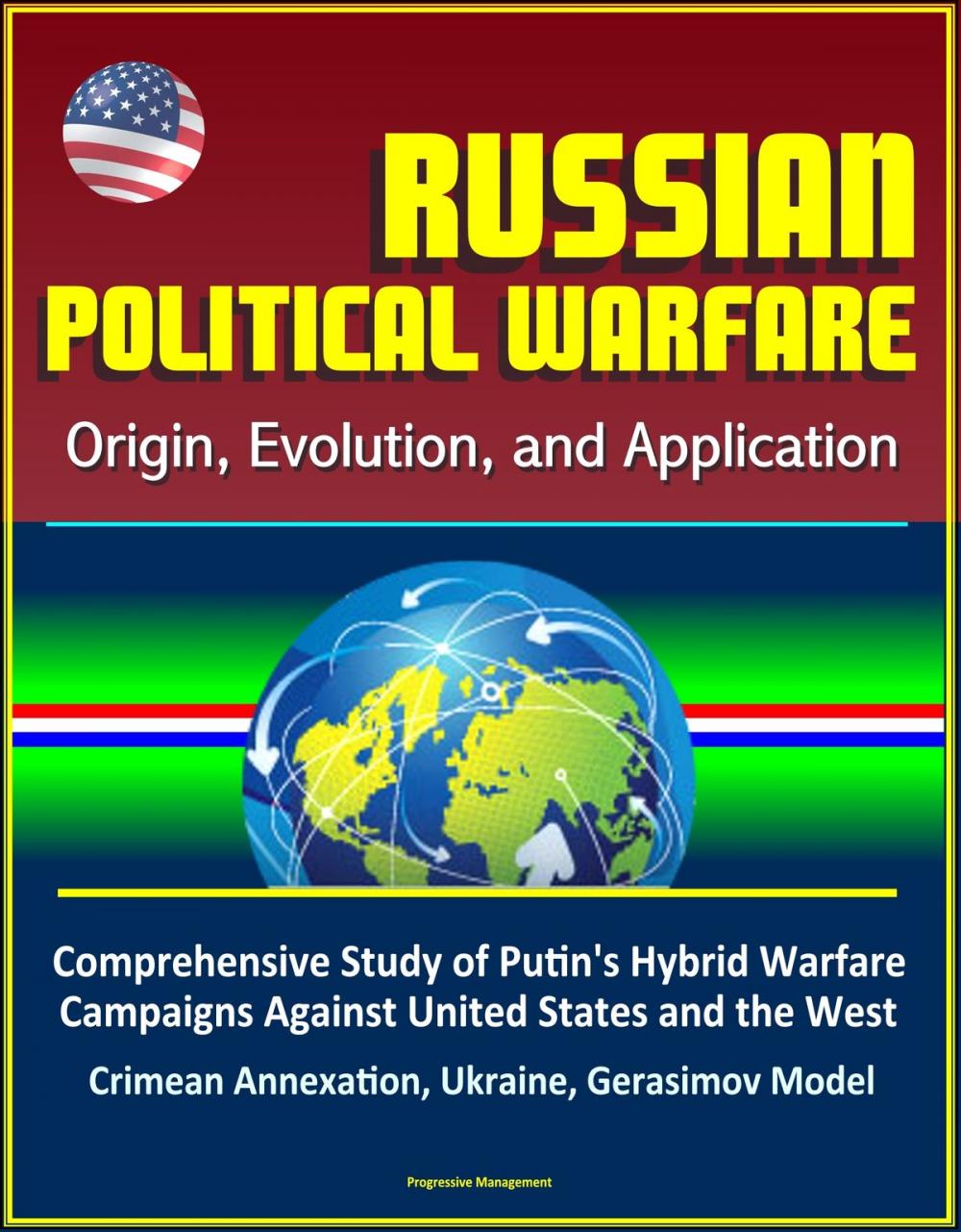 Big bigCover of Russian Political Warfare: Origin, Evolution, and Application - Comprehensive Study of Putin's Hybrid Warfare Campaigns Against United States and the West, Crimean Annexation, Ukraine, Gerasimov Model