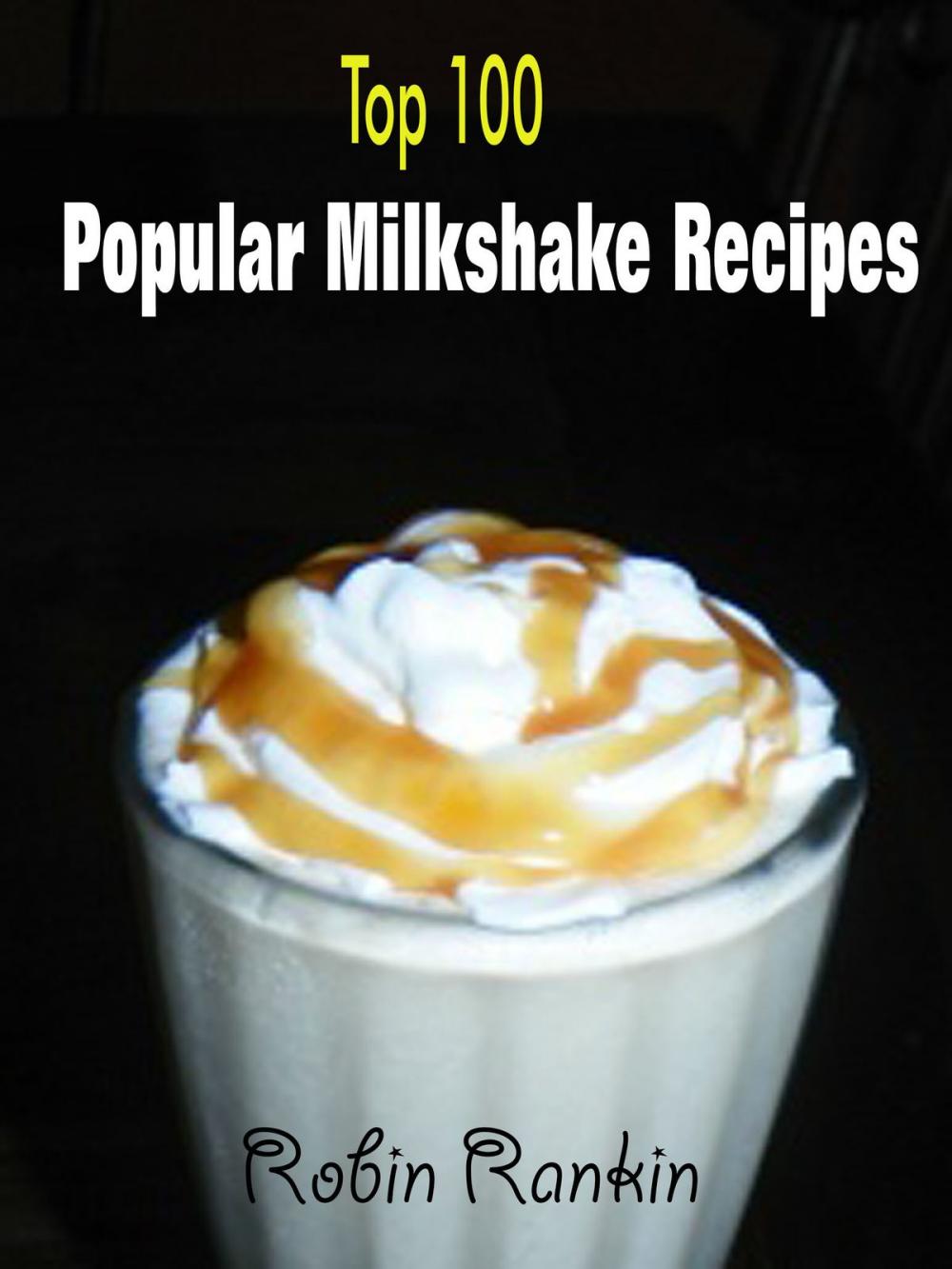 Big bigCover of Top 100 Popular Milkshake Recipes