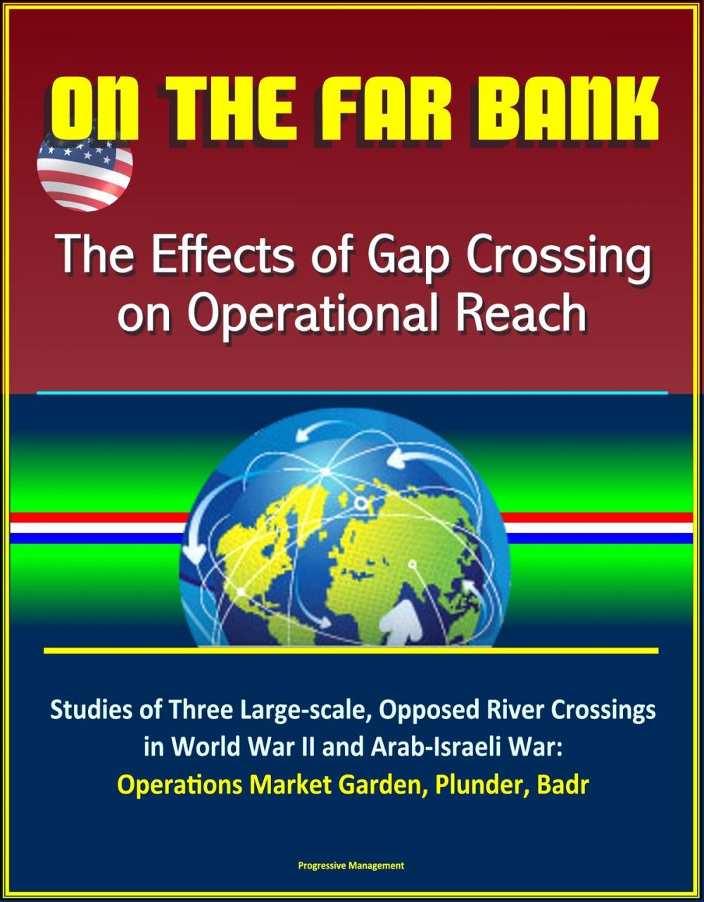 Big bigCover of On the Far Bank: The Effects of Gap Crossing on Operational Reach - Studies of Three Large-scale, Opposed River Crossings in World War II and Arab-Israeli War: Operations Market Garden, Plunder, Badr