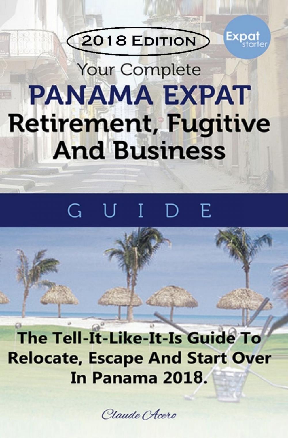 Big bigCover of Your Complete Panama Expat, Retirement, Fugitive & Business Guide