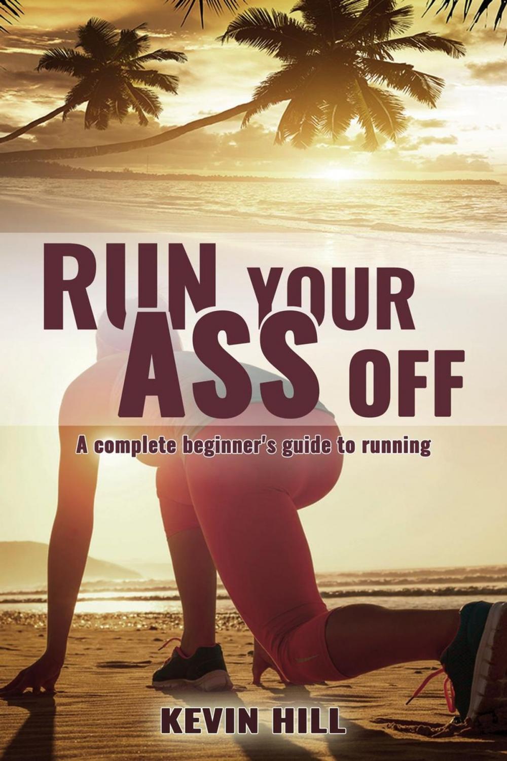 Big bigCover of Run Your Ass Off: The Complete Beginner's Guide to Running