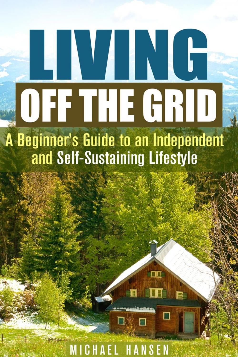 Big bigCover of Living Off the Grid: A Beginner's Guide to an Independent and Self-Sustaining Lifestyle