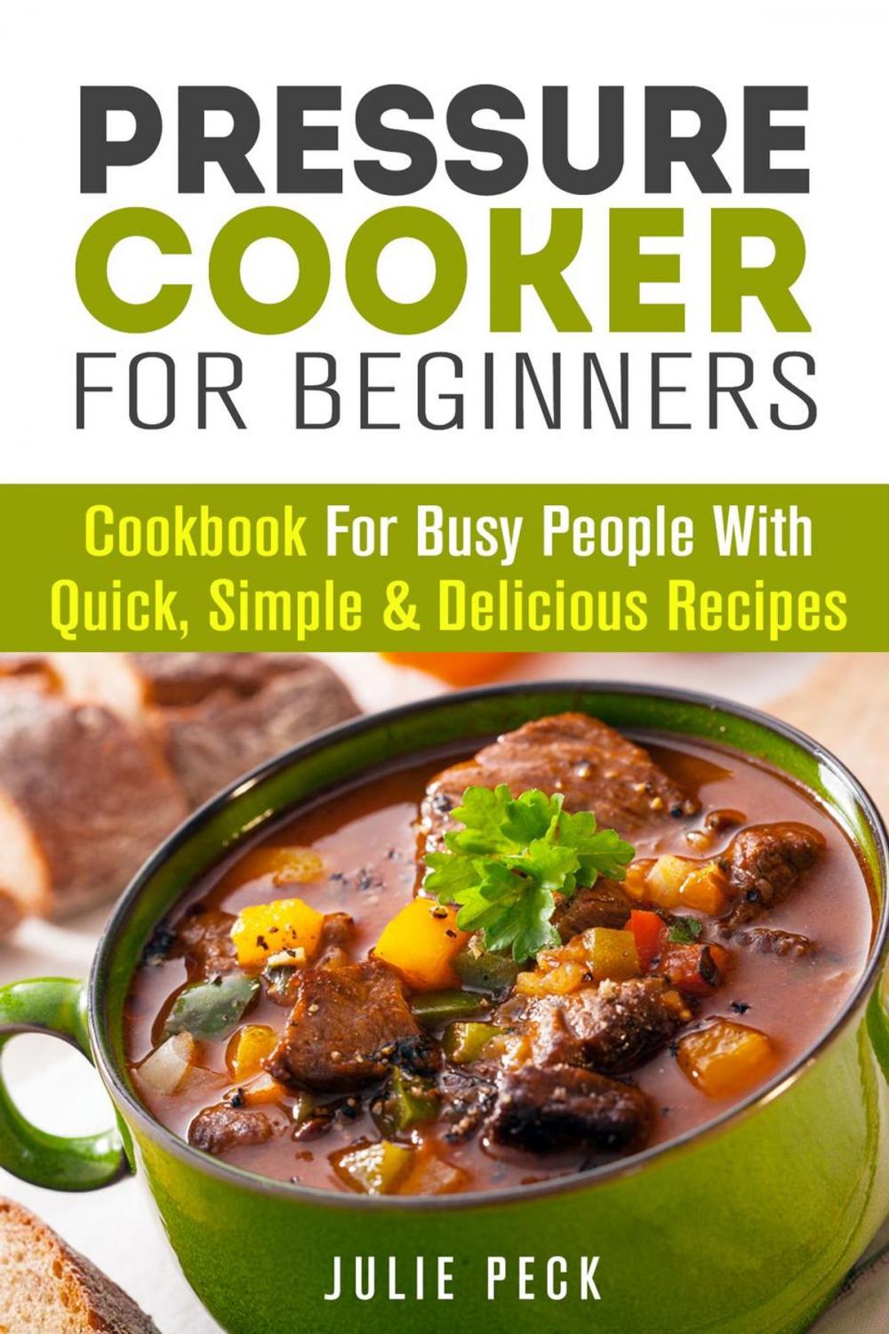 Big bigCover of Pressure Cooker for Beginners: Cookbook for Busy People with Quick, Simple & Delicious Recipes