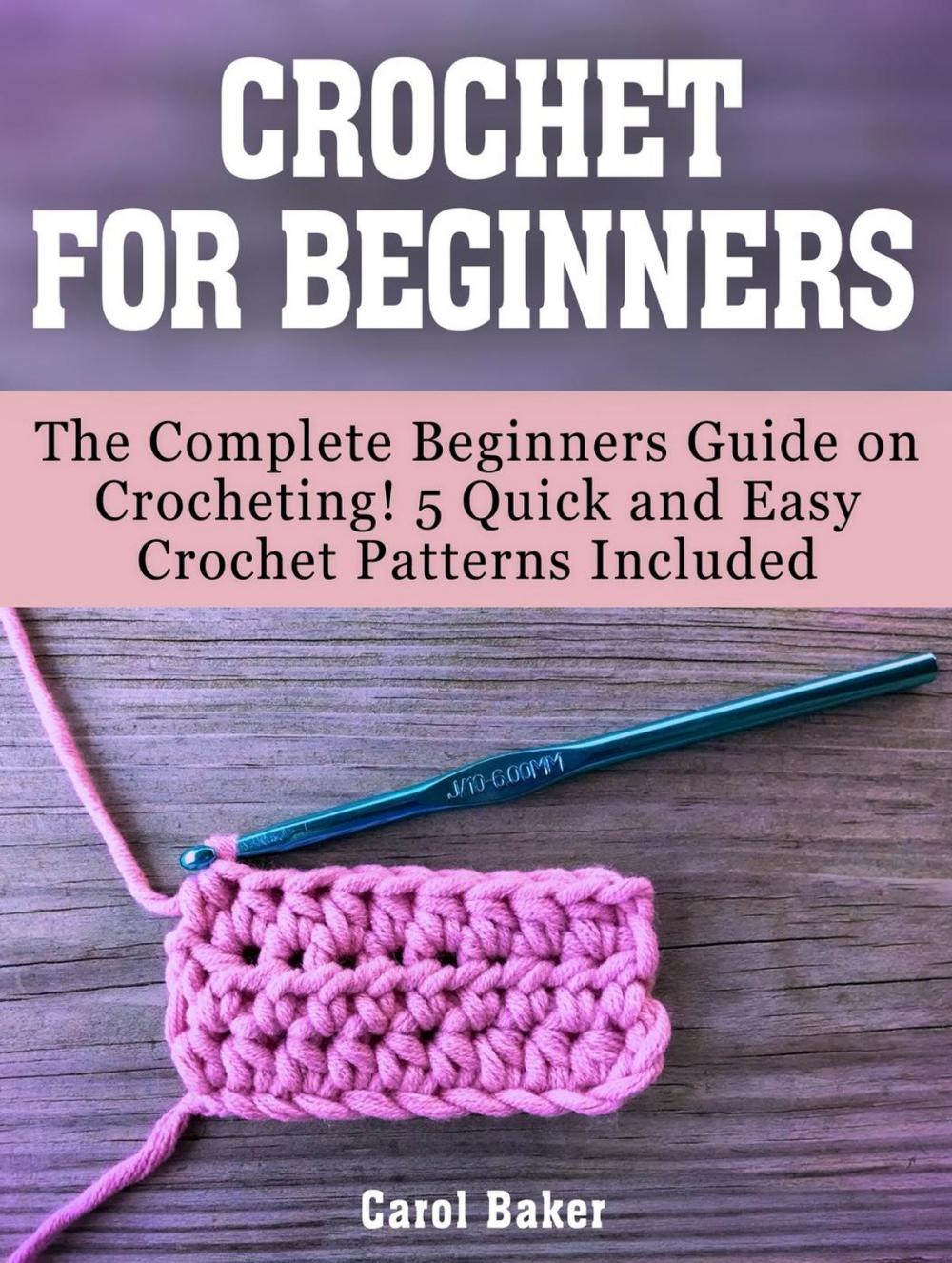 Big bigCover of Crochet For Beginners: The Complete Beginners Guide on Crocheting! 5 Quick and Easy Crochet Patterns Included