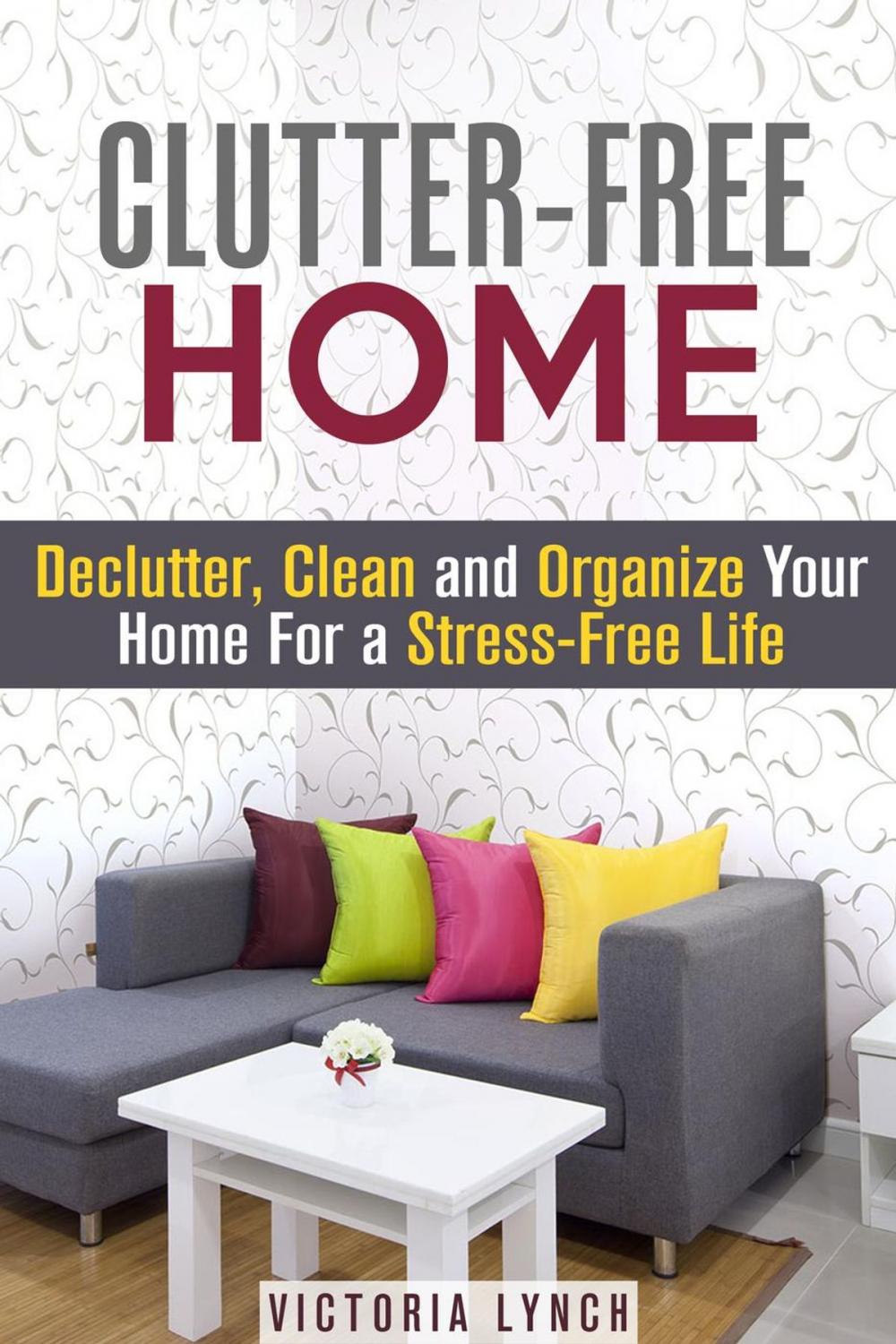 Big bigCover of Clutter-Free Home: Declutter, Clean and Organize Your Home for a Stress-Free Life!