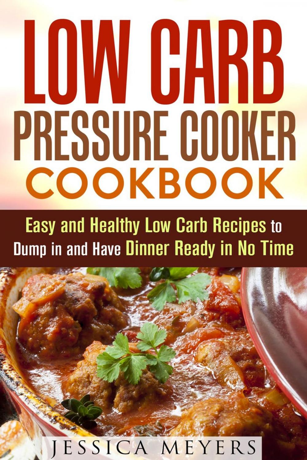 Big bigCover of Low Carb Pressure Cooker: Cookbook Easy and Healthy Low Carb Recipes to Dump in and Have Dinner Ready in No Time