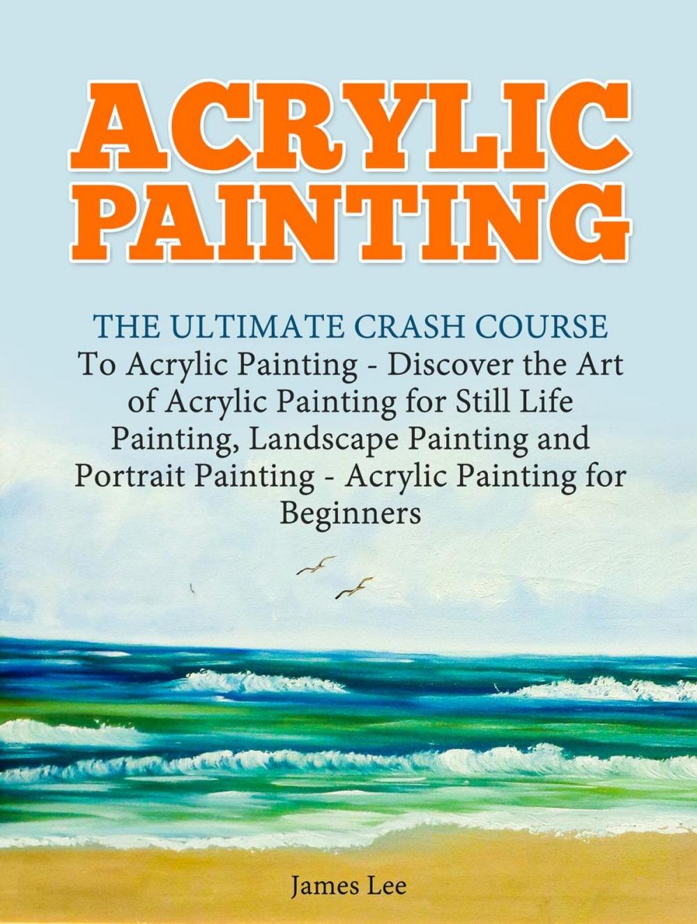 Big bigCover of Acrylic Painting: The Ultimate Crash Course To Acrylic Painting