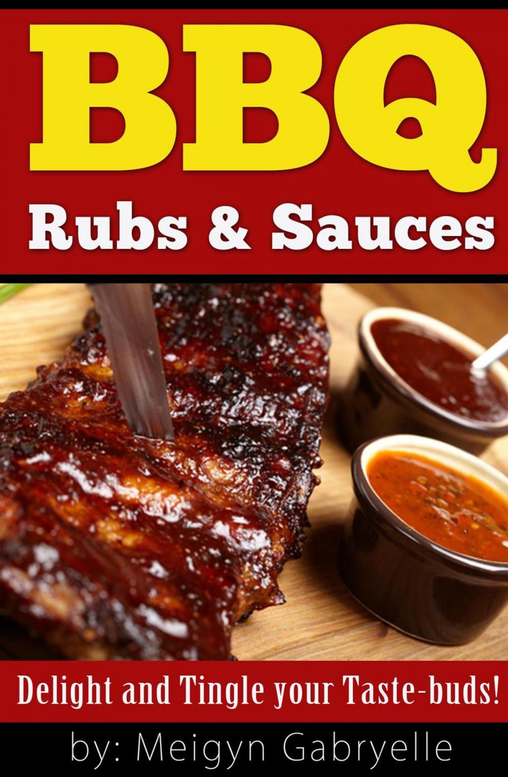 Big bigCover of BBQ Rubs & Sauces: Delight and Tingle your Taste-Buds!