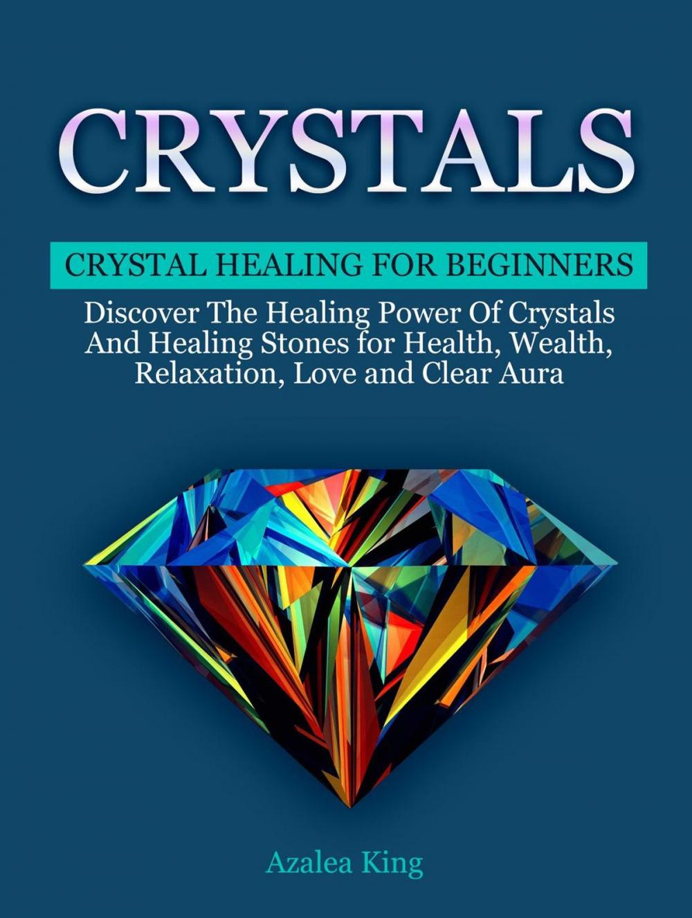 Big bigCover of Crystals: Crystal Healing For Beginners - Discover The Healing Power Of Crystals and Stones for Health, Wealth, Relaxation, Love and Clear Aura