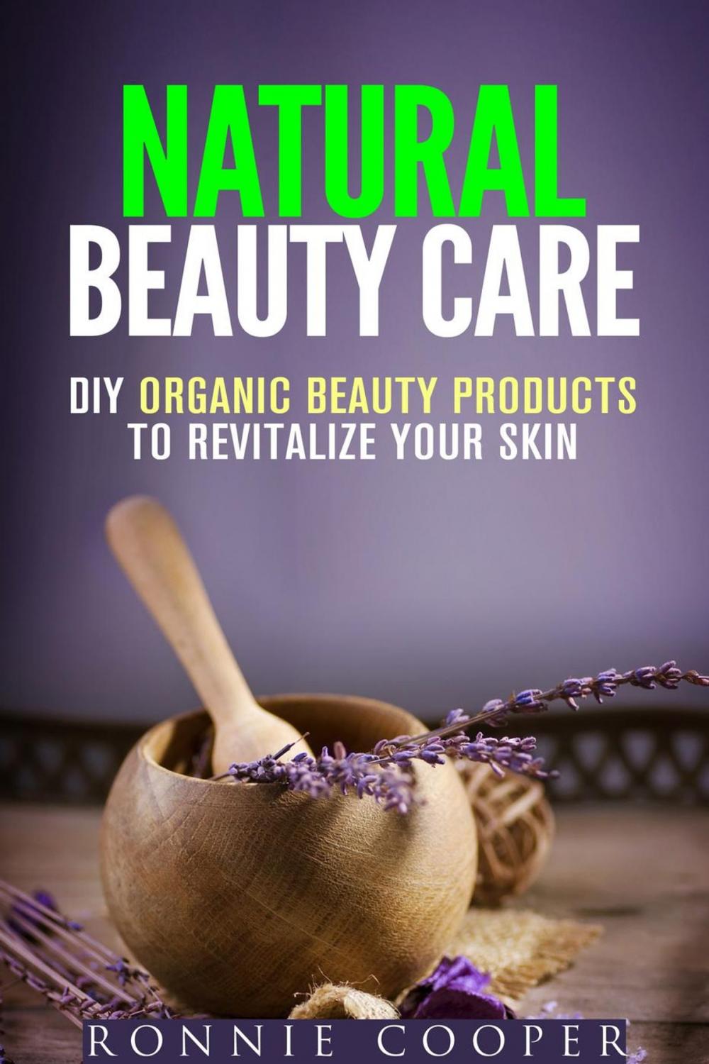 Big bigCover of Natural Beauty Care: DIY Organic Beauty Products to Revitalize Your Skin