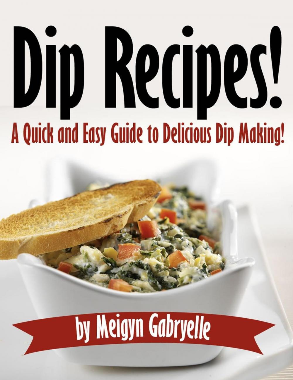 Big bigCover of Dip Recipes: A Quick and Easy Guide to Delicious Dip Making!