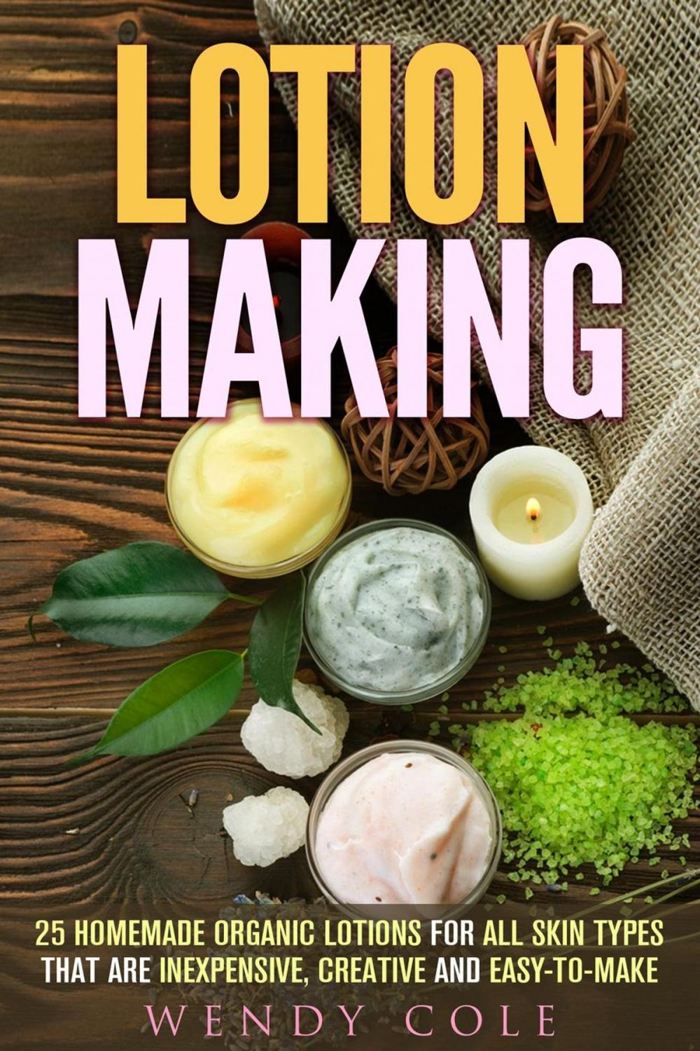 Big bigCover of Lotion Making: 25 Homemade Organic Lotions for All Skin Types That Are Inexpensive, Creative and Easy-to-Make