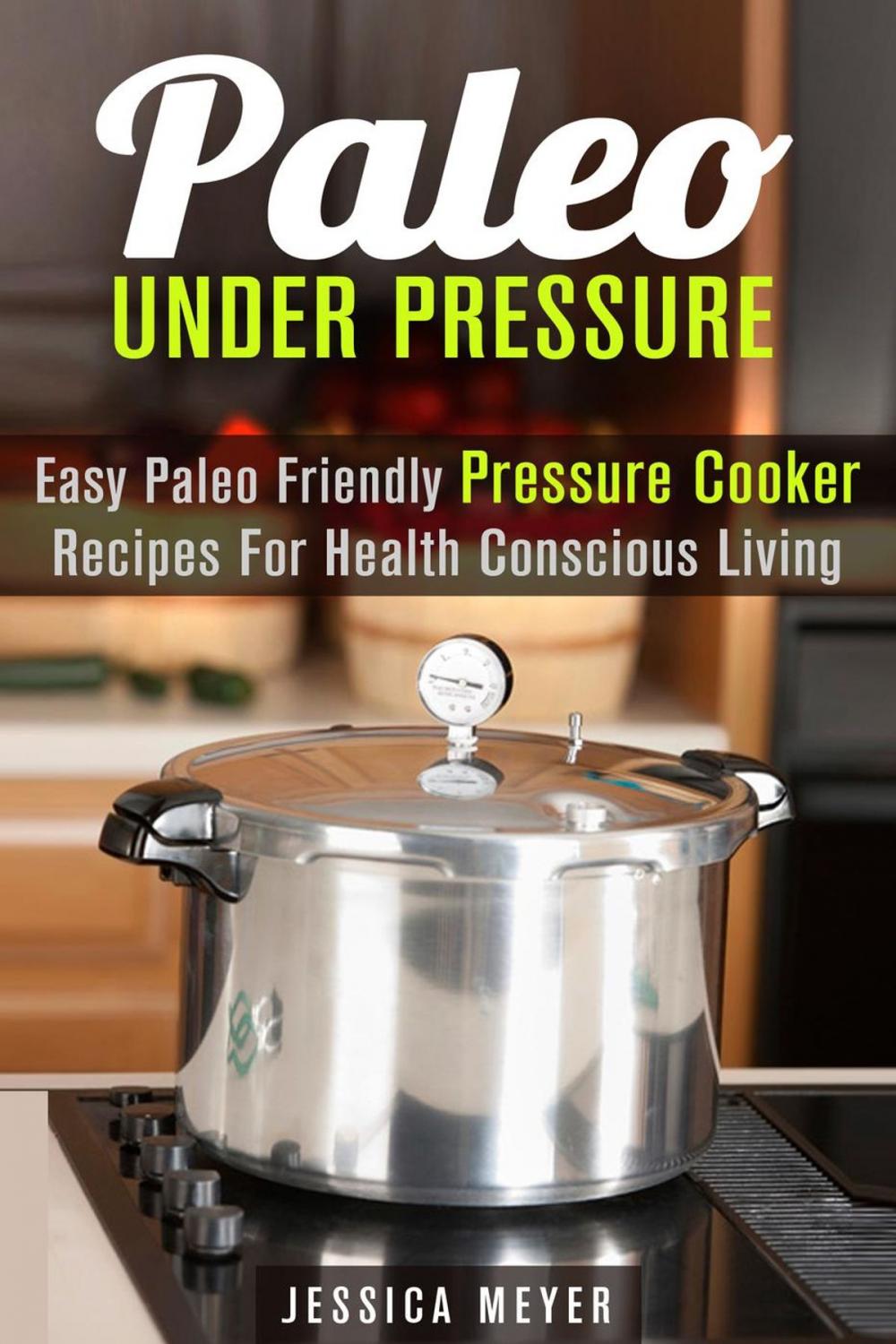 Big bigCover of Paleo Under Pressure: Easy Paleo Friendly Pressure Cooker Recipes For Health Conscious Living