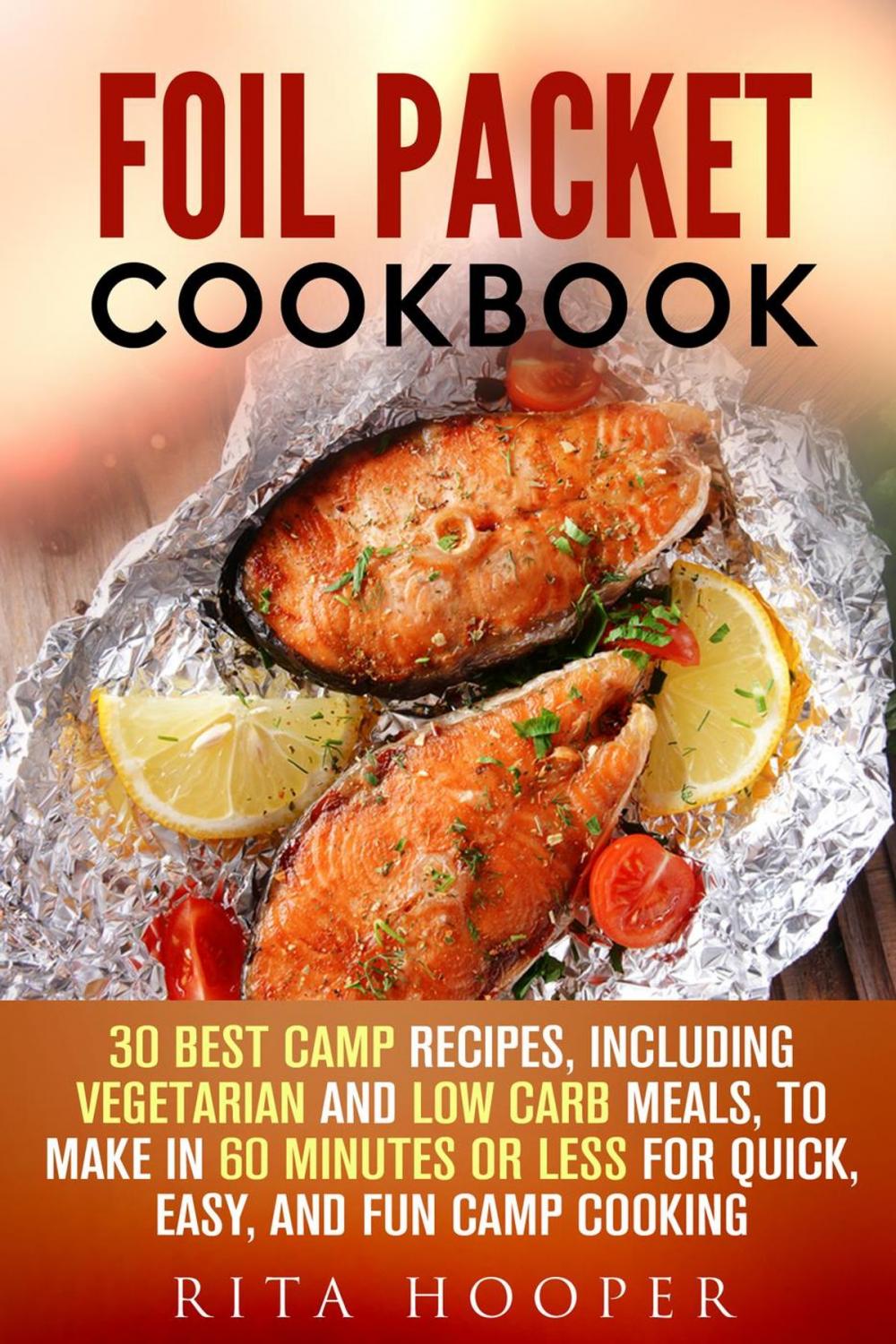 Big bigCover of Foil Packet Cookbook: 30 Best Camp Recipes, Including Vegetarian and Low Carb Meals, to Make in 60 Minutes or Less for Quick, Easy, and Fun Camp Cooking