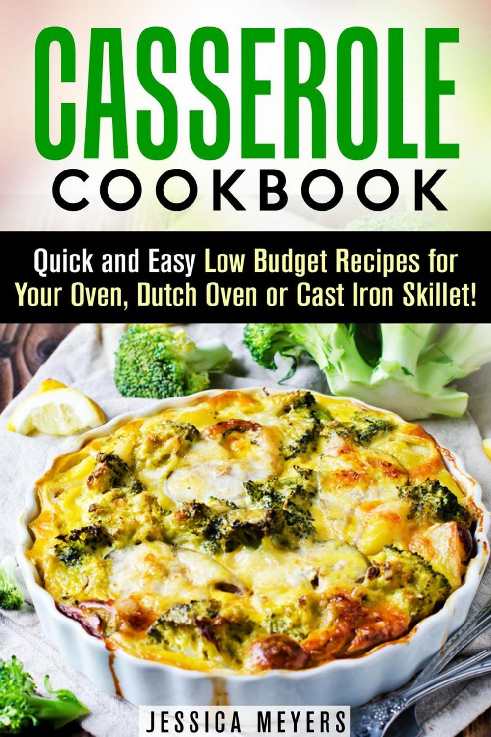 Big bigCover of Casserole Cookbook: Quick and Easy Low Budget Recipes for Your Oven, Dutch Oven or Cast Iron Skillet!