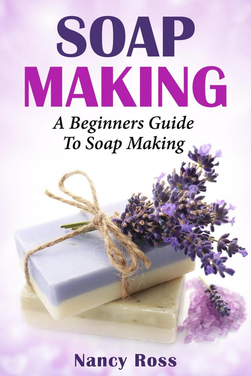 Big bigCover of Soap Making: A Beginners Guide To Soap Making