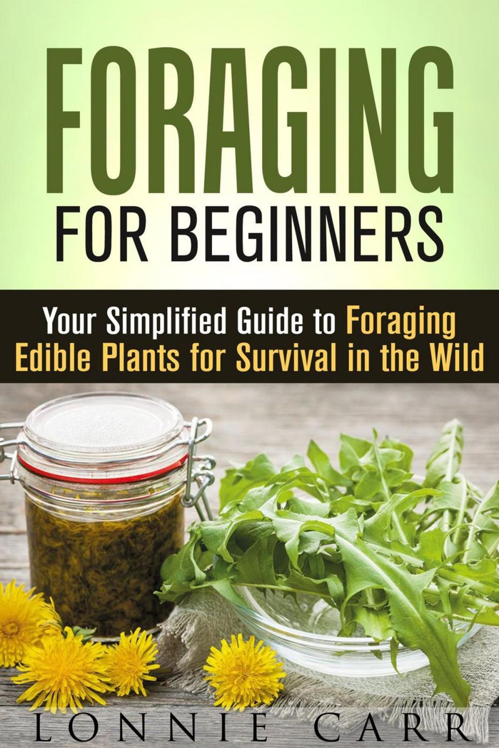 Big bigCover of Foraging for Beginners: Your Simplified Guide to Foraging Edible Plants for Survival in the Wild