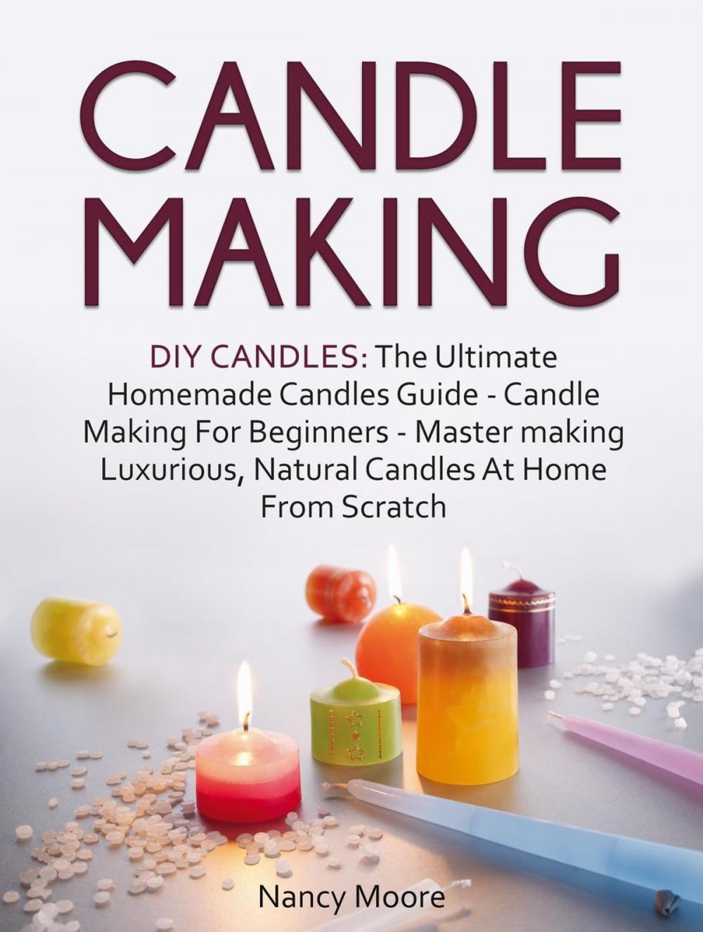 Big bigCover of Candle Making: DIY Candles: The Ultimate Homemade Candles Guide - Candle Making For Beginners. Master Making Luxurious, Natural Candles At Home From Scratch